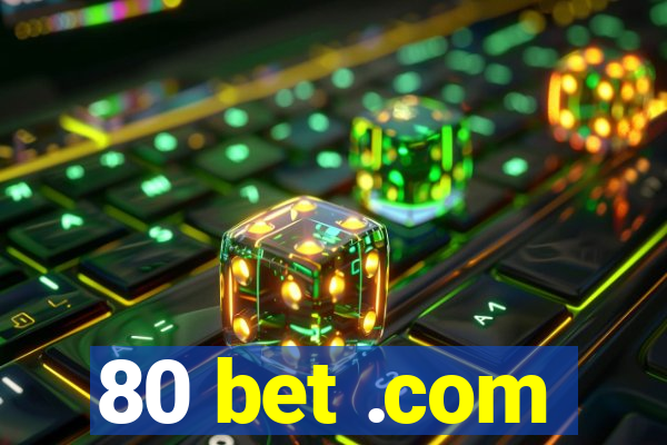 80 bet .com